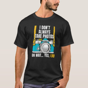 I Don't Always Take Photos Fake Tourist Camera Pho T-Shirt