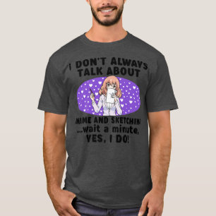 I Don't Always Talk About Anime & Sketching Teen G T-Shirt