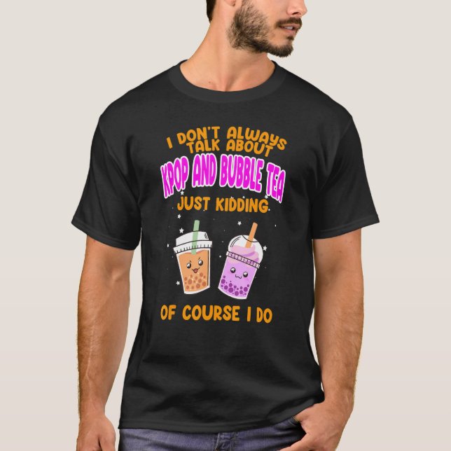 I don't always talk about kpop and bubble tea Kpop T-Shirt (Front)