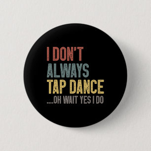 I Don't Always Tap Dance Funny Tap Dancing Coloure 6 Cm Round Badge