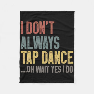 I Don't Always Tap Dance Funny Tap Dancing Coloure Fleece Blanket