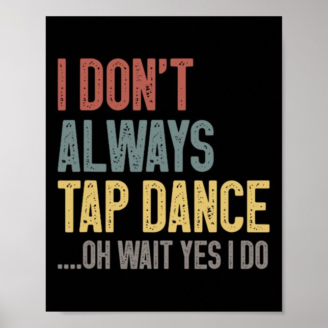 I Don't Always Tap Dance Funny Tap Dancing Coloure Poster (Front)