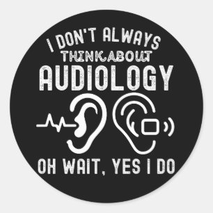 I Don't Always Think About Audiology Oh Wait, Yes Classic Round Sticker