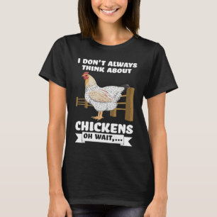 I don't always think about chickens oh wait  farmi T-Shirt