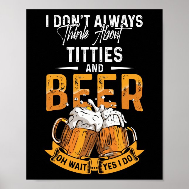 I Don't Always Think About Tittes And Beer Poster (Front)
