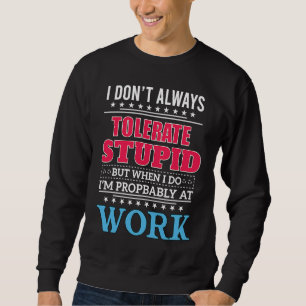i dont always tolerate stupid but when i do sweatshirt