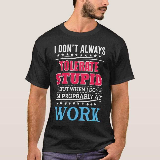i dont always tolerate stupid but when i do T-Shirt (Front)