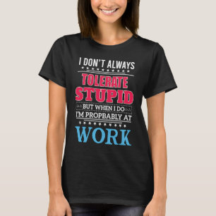 i dont always tolerate stupid but when i do T-Shirt