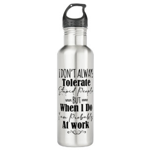 I Don't Always Tolerate Stupid People  710 Ml Water Bottle