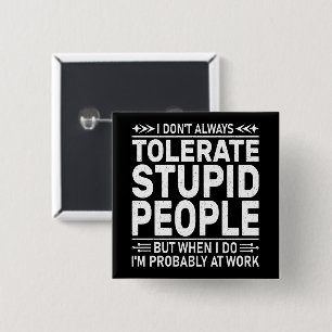 I Don't Always Tolerate Stupid People Funny Quote 15 Cm Square Badge