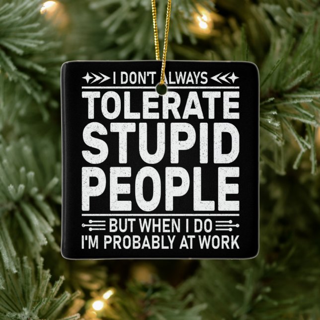 I Don't Always Tolerate Stupid People Funny Quote Ceramic Ornament (Tree)