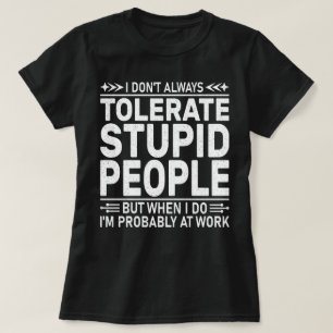 I Don't Always Tolerate Stupid People Funny Quote T-Shirt