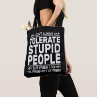 I Don't Always Tolerate Stupid People Funny Quote