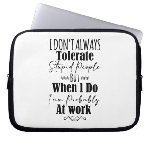 I Don't Always Tolerate Stupid People Laptop Sleeve