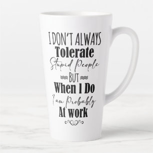 I Don't Always Tolerate Stupid People  Latte Mug