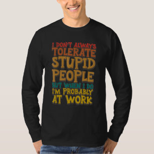 I Don't Always Tolerate Stupid People When I Do I' T-Shirt