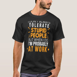 I Don't Always Tolerate Stupid People When I Do I' T-Shirt