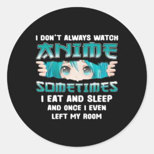 I Don't Always Watch Anime Fun Kawaii Japanese Tee Classic Round Sticker