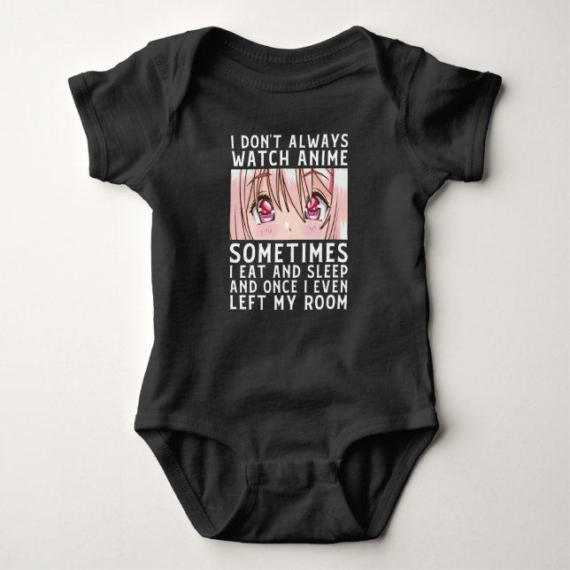 I Don't Always Watch Anime I Eat Sleep Baby Bodysuit (Front)