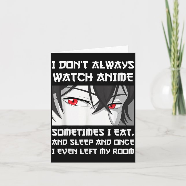 I Don't Always Watch Anime Sometimes I Eat And Sle Card (Front)