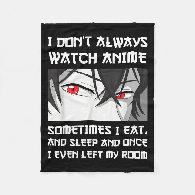 I Don't Always Watch Anime Sometimes I Eat And Sle Fleece Blanket (Front)