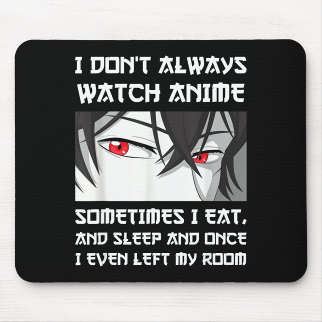 I Don't Always Watch Anime Sometimes I Eat And Sle Mouse Pad (Front)