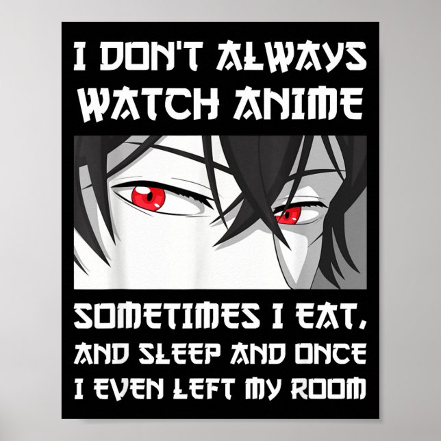 I Don't Always Watch Anime Sometimes I Eat And Sle Poster (Front)