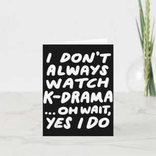 I Don't Always Watch K-drama Funny South Korean Card