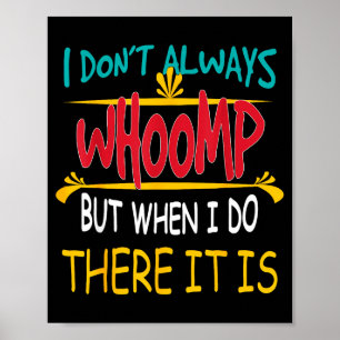 I Don't Always Whoomp But When I Do There It Is  Poster