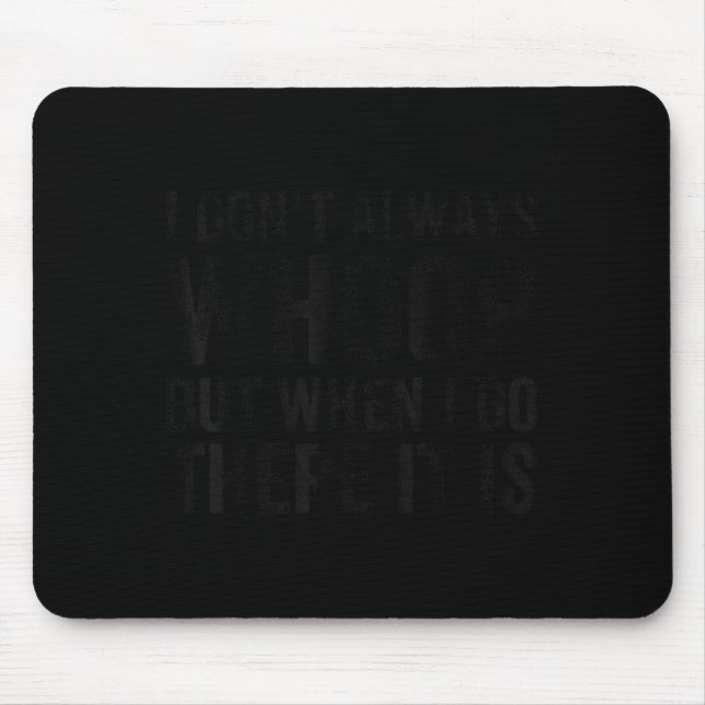 I don't always whoop but when i do there it funny mouse pad (Front)