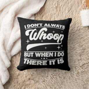 I Don't Always Whoop But When I Do There It Is Cushion