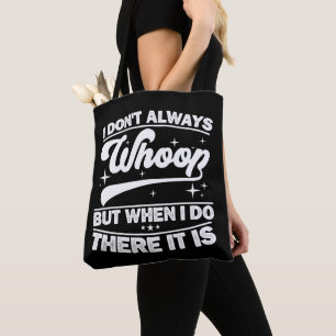 I Don't Always Whoop But When I Do There It Is Tote Bag