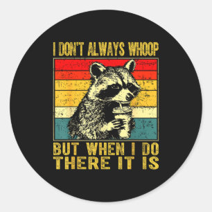 I Don't Always Whoop Funny Racoon Sarcastic Unhing Classic Round Sticker