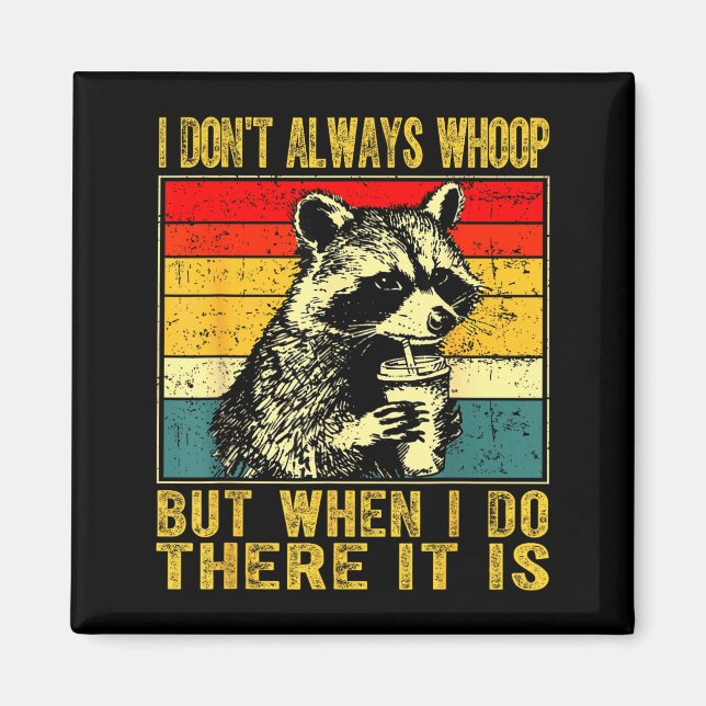 I Don't Always Whoop Funny Racoon Sarcastic Unhing Magnet (Front)