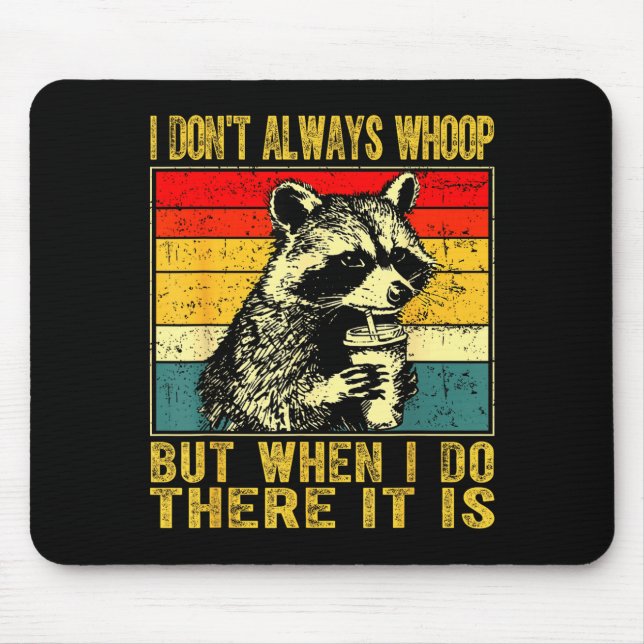 I Don't Always Whoop Funny Racoon Sarcastic Unhing Mouse Pad (Front)