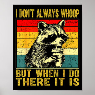 I Don't Always Whoop Funny Racoon Sarcastic Unhing Poster