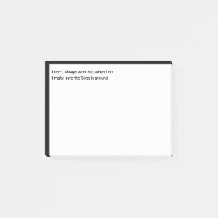 I don't always work but when I do I make sure the  Post-it Notes