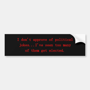 I Don't Approve Of Political Jokes Bumper Sticker