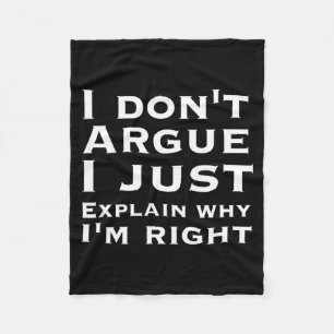 I Dont Argue I Just Explain Why Im Right - Funny N Fleece Blanket