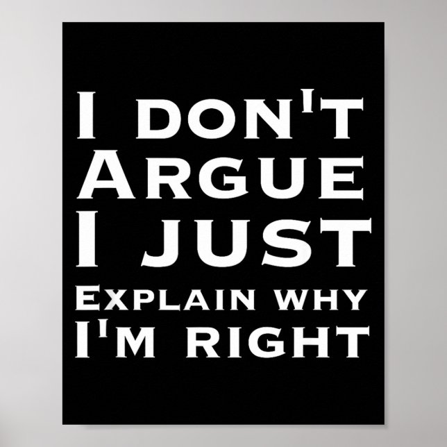 I Dont Argue I Just Explain Why Im Right - Funny N Poster (Front)