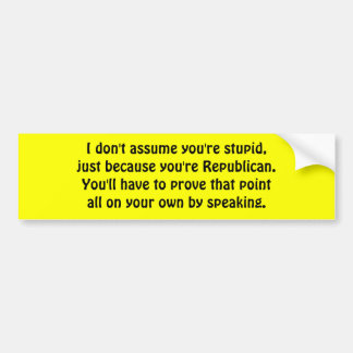 I don't assume you're stupid... bumper sticker