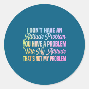 I don't attitude problem funny sarcastic quote wom classic round sticker