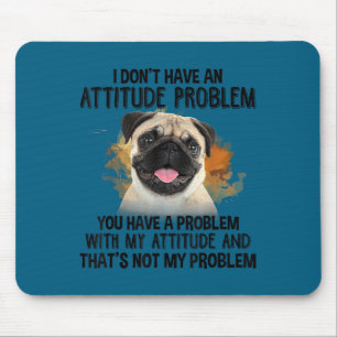 I don't attitude problem pug dog dogs lover dog mo mouse pad