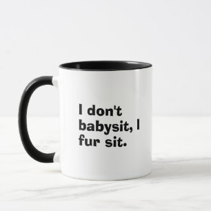 I Don't Babysit, I Fur Sit- Pet Sitters Pet Parent Mug