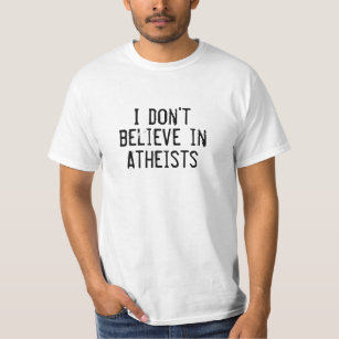 I Don't Believe in Atheists T-Shirt