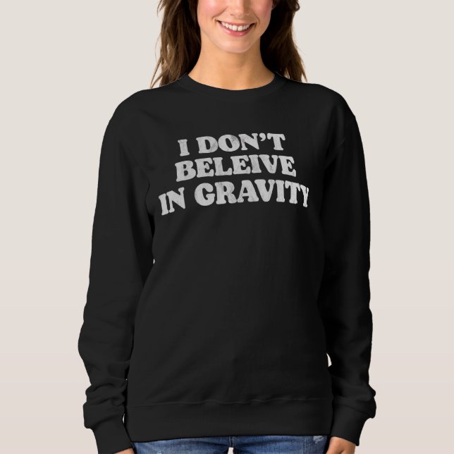 I Don't Believe In Gravity  Simple Irony 80s Graph Sweatshirt (Front)