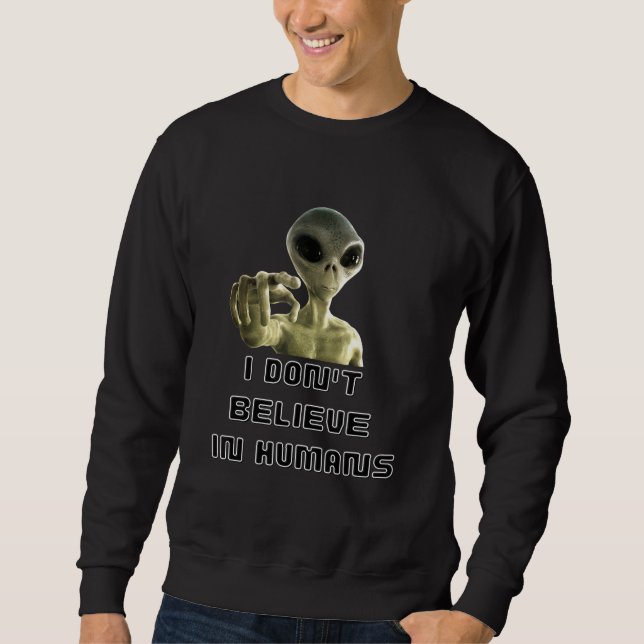 I Dont Believe In Humans - Alien Sweatshirt (Front)