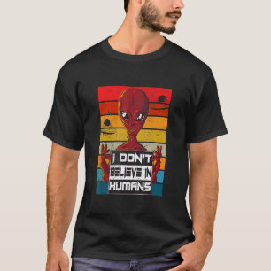 I Don't Believe In Humans  Alien T-Shirt