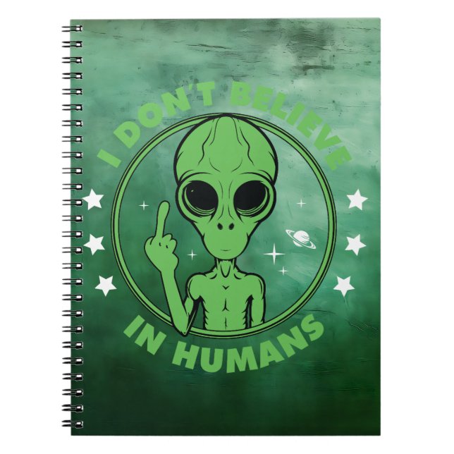 I Don't Believe In Humans Funny Alien Design Notebook (Front)
