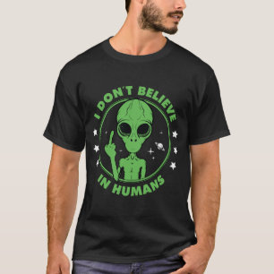 I Don't Believe In Humans Funny Alien Design T-Shirt